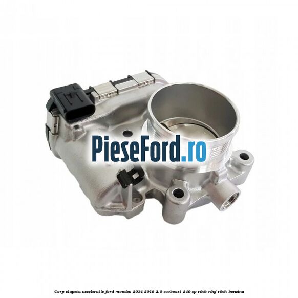 Corp clapeta acceleratie Ford Mondeo 2014-2018 2.0 EcoBoost 240 cp R9CB, R9CF, R9CH benzina