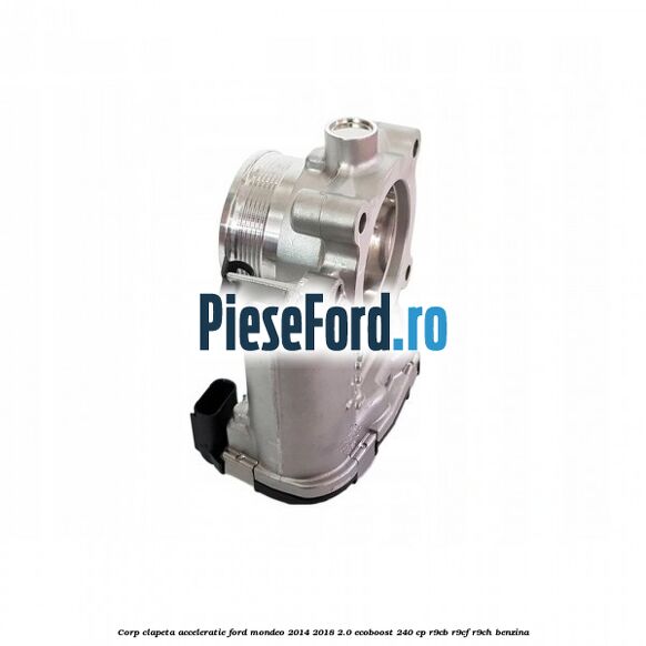Corp clapeta acceleratie Ford Mondeo 2014-2018 2.0 EcoBoost 240 cp R9CB, R9CF, R9CH benzina