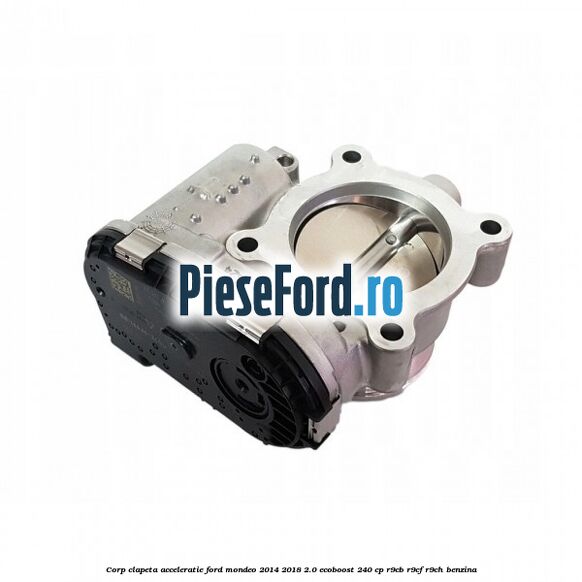 Corp clapeta acceleratie Ford Mondeo 2014-2018 2.0 EcoBoost 240 cp R9CB, R9CF, R9CH benzina