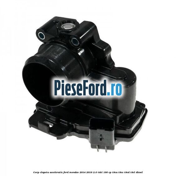 Corp clapeta acceleratie Ford Mondeo 2014-2018 2.0 TDCi 180 cp T8CA, T8CC, T8CD, T8CL diesel