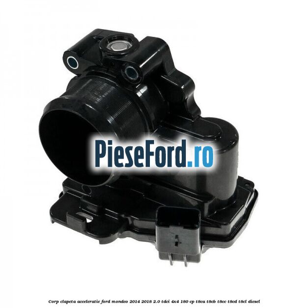 Corp clapeta acceleratie Ford Mondeo 2014-2018 2.0 TDCi 4x4 180 cp T8CA, T8CB, T8CC, T8CD, T8CL diesel
