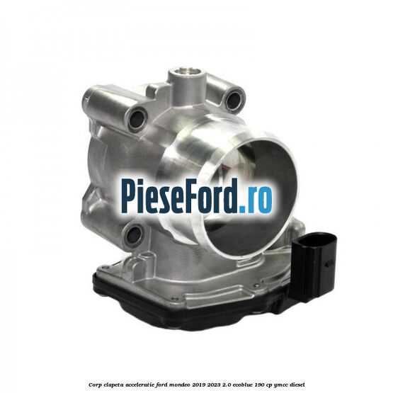 Corp clapeta acceleratie Ford Mondeo 2019-2023 2.0 EcoBlue 190 cp YMCC diesel
