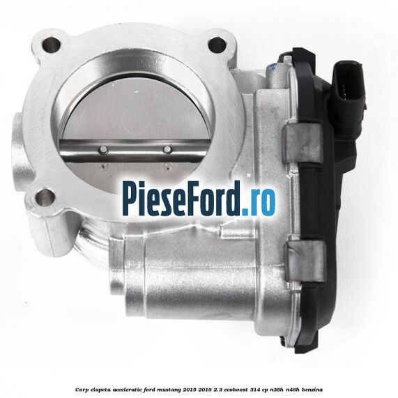 Corp clapeta acceleratie Ford Mustang 2015-2018 2.3 EcoBoost 314 cp N38H, N48H benzina