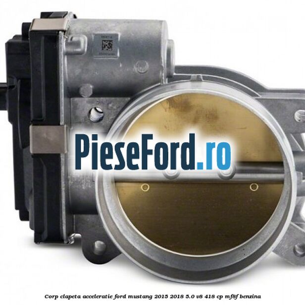 Corp clapeta acceleratie Ford Mustang 2015-2018 5.0 V8 418 cp Corp clapeta acceleratie Ford Mustang 2015-2018 5.0 V8 418 cp MF8F benzina