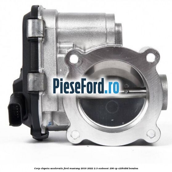 Corp clapeta acceleratie Ford Mustang 2018-2022 2.3 EcoBoost 290 cp C23HD0D benzina