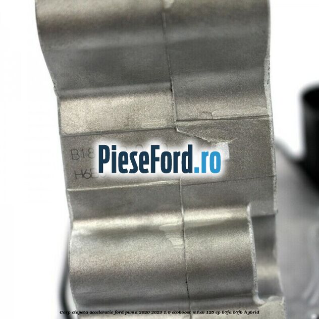 Corp clapeta acceleratie Ford Puma 2020-2023 1.0 EcoBoost mHEV 125 cp Corp clapeta acceleratie Ford Puma 2020-2023 1.0 EcoBoost mHEV 125 cp B7JA, B7JB Hybrid