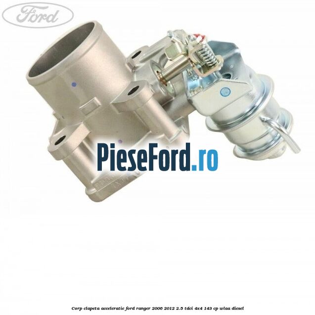 Corp clapeta acceleratie Ford Ranger 2006-2012 2.5 TDCi 4x4 143 cp WLAA diesel