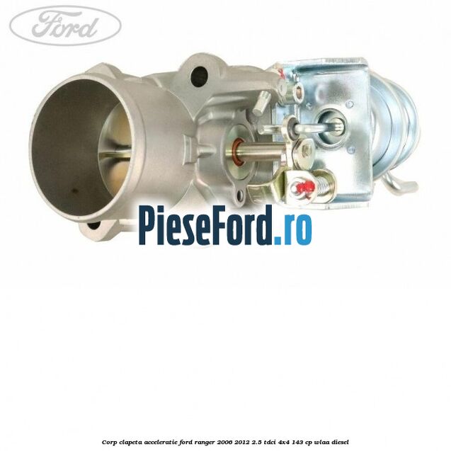 Corp clapeta acceleratie Ford Ranger 2006-2012 2.5 TDCi 4x4 143 cp WLAA diesel