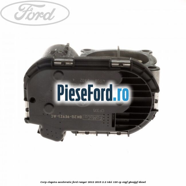 Corp clapeta acceleratie Ford Ranger 2012-2015 2.2 TDCi 120 cp ENPF, GBVAJPF diesel