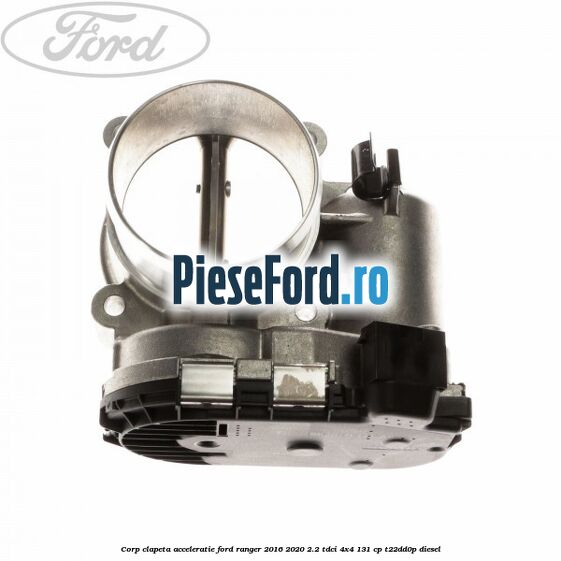 Corp clapeta acceleratie Ford Ranger 2016-2020 2.2 TDCi 4x4 131 cp Corp clapeta acceleratie Ford Ranger 2016-2020 2.2 TDCi 4x4 131 cp T22DD0P diesel