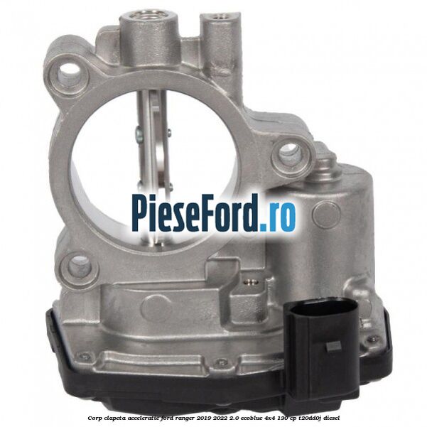 Corp clapeta acceleratie Ford Ranger 2019-2022 2.0 EcoBlue 4x4 130 cp T20DD0J diesel