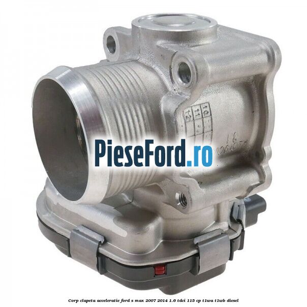 Corp clapeta acceleratie Ford S-Max 2007-2014 1.6 TDCi 115 cp T1WA, T1WB diesel