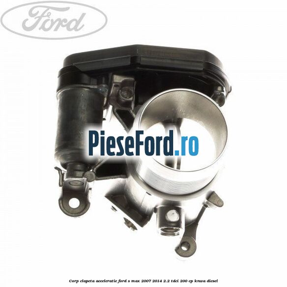 Corp clapeta acceleratie Ford S-Max 2007-2014 2.2 TDCi 200 cp
