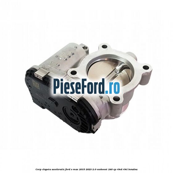 Corp clapeta acceleratie Ford S-Max 2015-2023 2.0 EcoBoost 240 cp Corp clapeta acceleratie Ford S-Max 2015-2023 2.0 EcoBoost 240 cp R9CD, R9CI benzina