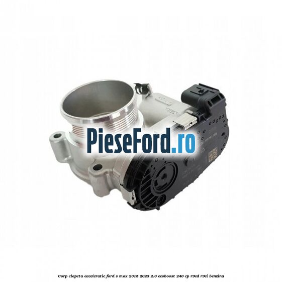 Corp clapeta acceleratie Ford S-Max 2015-2023 2.0 EcoBoost 240 cp Corp clapeta acceleratie Ford S-Max 2015-2023 2.0 EcoBoost 240 cp R9CD, R9CI benzina