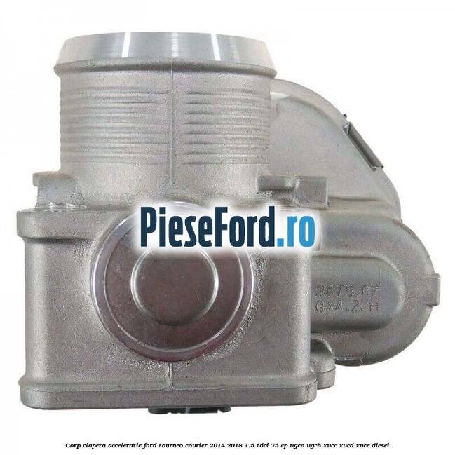 Corp clapeta acceleratie Ford Tourneo Courier 2014-2018 1.5 TDCi 75 cp UGCA, UGCB, XUCC, XUCD, XUCE diesel