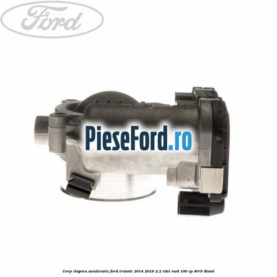 Corp clapeta acceleratie Ford Transit 2014-2018 2.2 TDCi RWD 100 cp DRR5 diesel