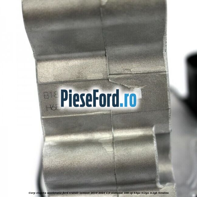 Corp clapeta acceleratie Ford Transit Connect 2019-2023 1.0 EcoBoost 100 cp B3GA, M2GA, M2GB benzina