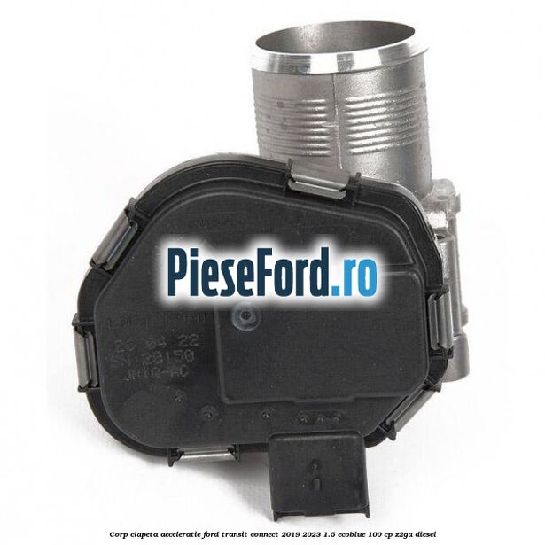 Corp clapeta acceleratie Ford Transit Connect 2019-2023 1.5 EcoBlue 100 cp Z2GA diesel