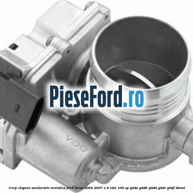 Corp clapeta acceleratie metalica Ford Focus 2004-2007 1.6 TDCi 109 cp G8DA, G8DB, G8DD, G8DE, G8DF diesel