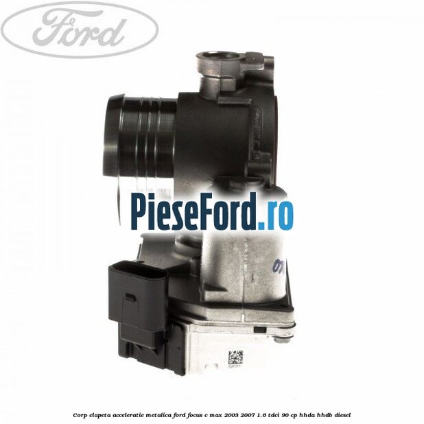 Corp clapeta acceleratie metalica Ford Focus C-Max 2003-2007 1.6 TDCi 90 cp Corp clapeta acceleratie metalica Ford Focus C-Max 2003-2007 1.6 TDCi 90 cp HHDA, HHDB diesel