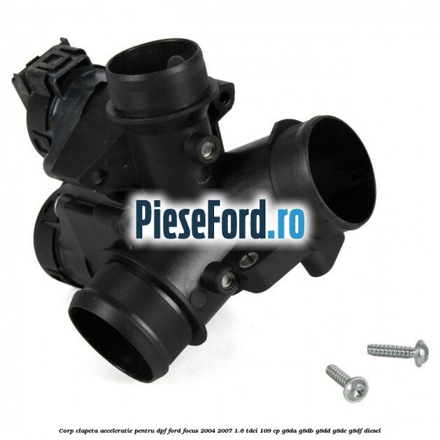 Corp clapeta acceleratie pentru DPF Ford Focus 2004-2007 1.6 TDCi 109 cp G8DA, G8DB, G8DD, G8DE, G8DF diesel