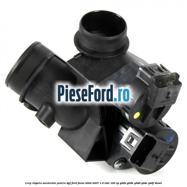 Corp clapeta acceleratie pentru DPF Ford Focus 2004-2007 1.6 TDCi 109 cp G8DA, G8DB, G8DD, G8DE, G8DF diesel
