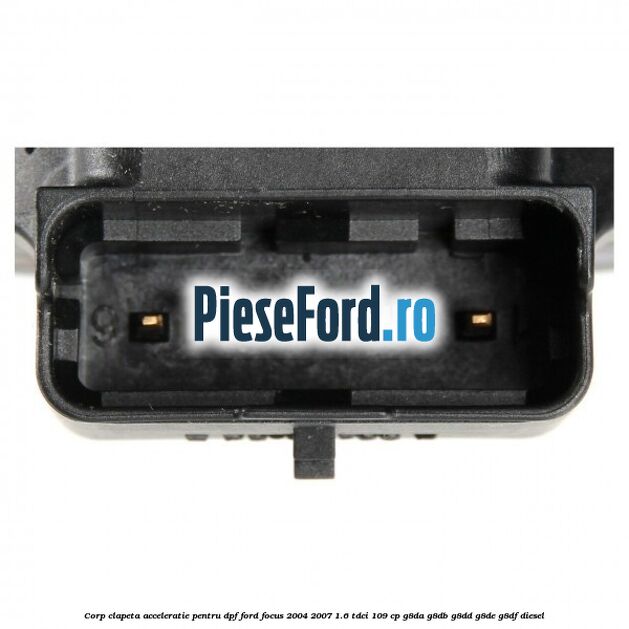 Corp clapeta acceleratie pentru DPF Ford Focus 2004-2007 1.6 TDCi 109 cp G8DA, G8DB, G8DD, G8DE, G8DF diesel