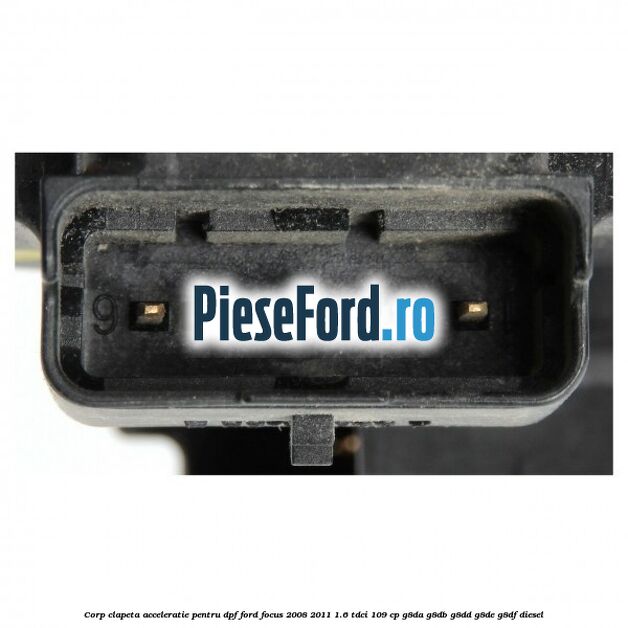 Corp clapeta acceleratie pentru DPF Ford Focus 2008-2011 1.6 TDCi 109 cp Corp clapeta acceleratie pentru DPF Ford Focus 2008-2011 1.6 TDCi 109 cp G8DA, G8DB, G8DD, G8DE, G8DF diesel
