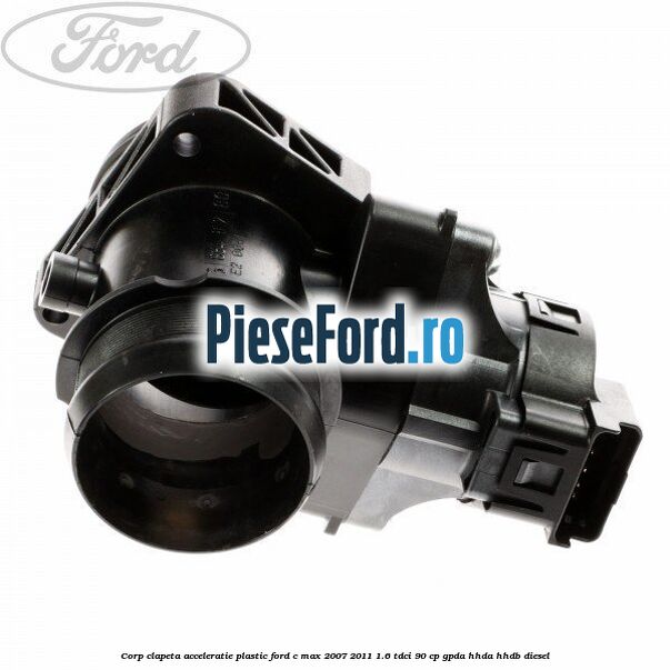 Corp clapeta acceleratie plastic Ford C-Max 2007-2011 1.6 TDCi 90 cp Corp clapeta acceleratie plastic Ford C-Max 2007-2011 1.6 TDCi 90 cp GPDA, HHDA, HHDB diesel