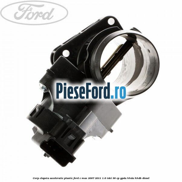 Corp clapeta acceleratie plastic Ford C-Max 2007-2011 1.6 TDCi 90 cp Corp clapeta acceleratie plastic Ford C-Max 2007-2011 1.6 TDCi 90 cp GPDA, HHDA, HHDB diesel