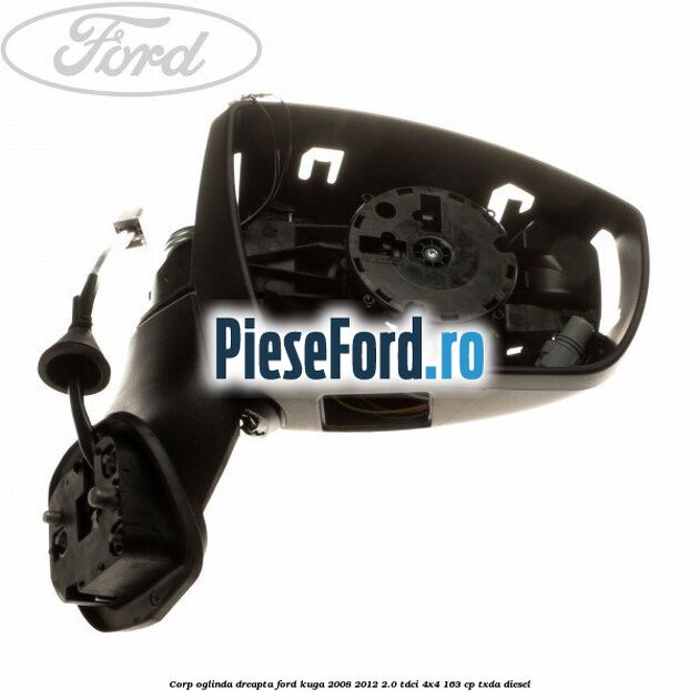 Corp oglinda dreapta Ford Kuga 2008-2012 2.0 TDCI 4x4 163 cp TXDA diesel