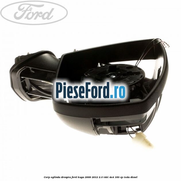Corp oglinda dreapta Ford Kuga 2008-2012 2.0 TDCI 4x4 163 cp TXDA diesel