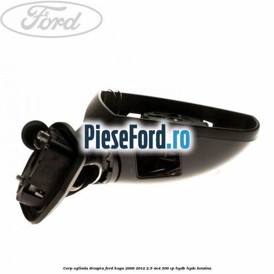 Corp oglinda dreapta Ford Kuga 2008-2012 2.5 4x4 200 cp HYDB, HYDC benzina