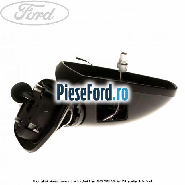 Corp oglinda dreapta, functie rabatare Ford Kuga 2008-2012 2.0 TDCi 136 cp G6DG, UKDA diesel