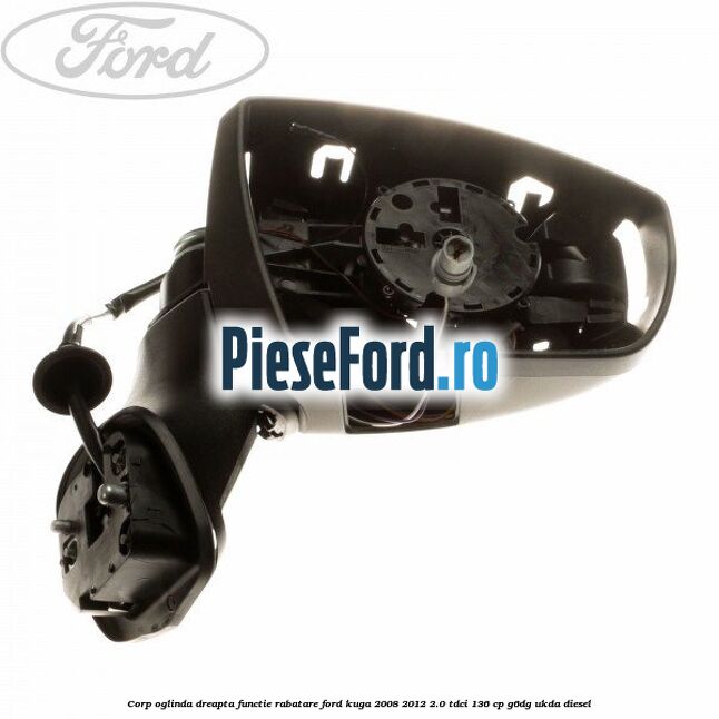 Corp oglinda dreapta, functie rabatare Ford Kuga 2008-2012 2.0 TDCi 136 cp