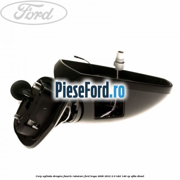 Corp oglinda dreapta, functie rabatare Ford Kuga 2008-2012 2.0 TDCI 140 cp UFDA diesel