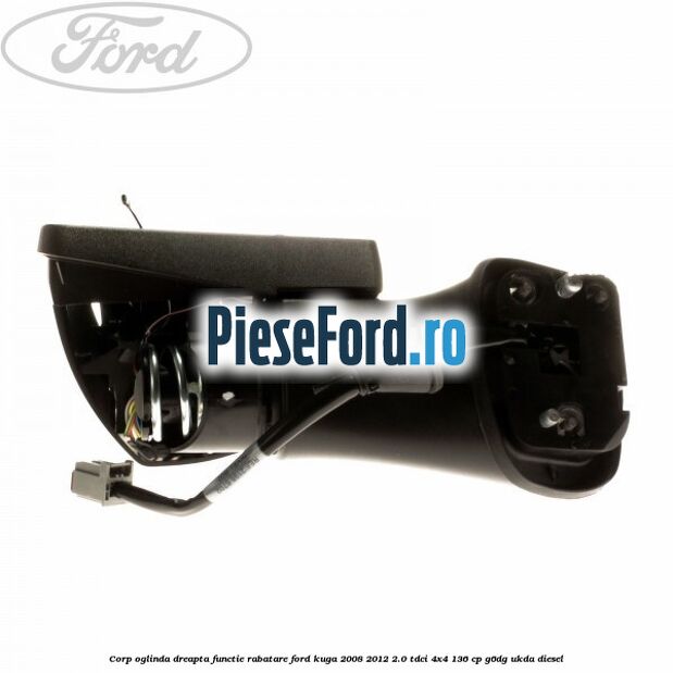 Corp oglinda dreapta, functie rabatare Ford Kuga 2008-2012 2.0 TDCi 4x4 136 cp G6DG, UKDA diesel