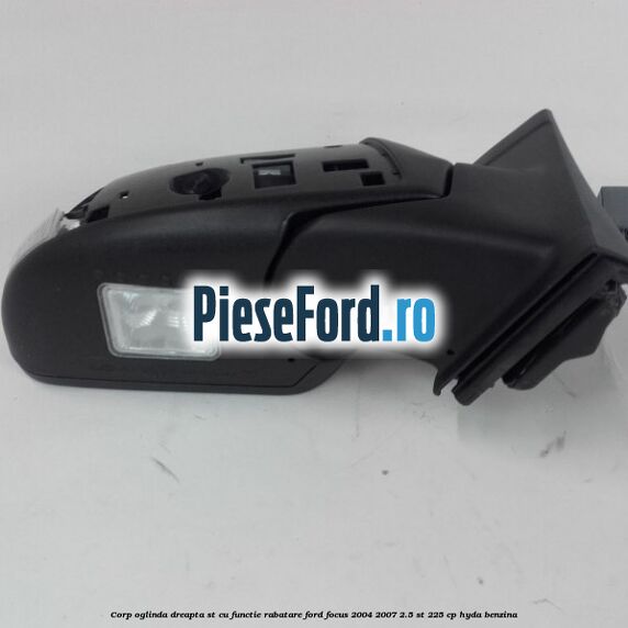 Corp oglinda dreapta ST cu functie rabatare Ford Focus 2004-2007 2.5 ST 225 cp HYDA benzina