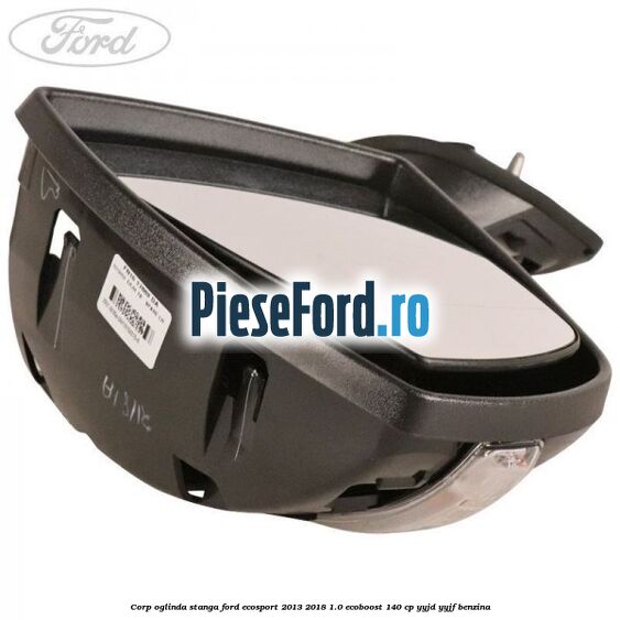 Corp oglinda stanga Ford EcoSport 2013-2018 1.0 EcoBoost 140 cp Corp oglinda stanga Ford EcoSport 2013-2018 1.0 EcoBoost 140 cp YYJD, YYJF benzina