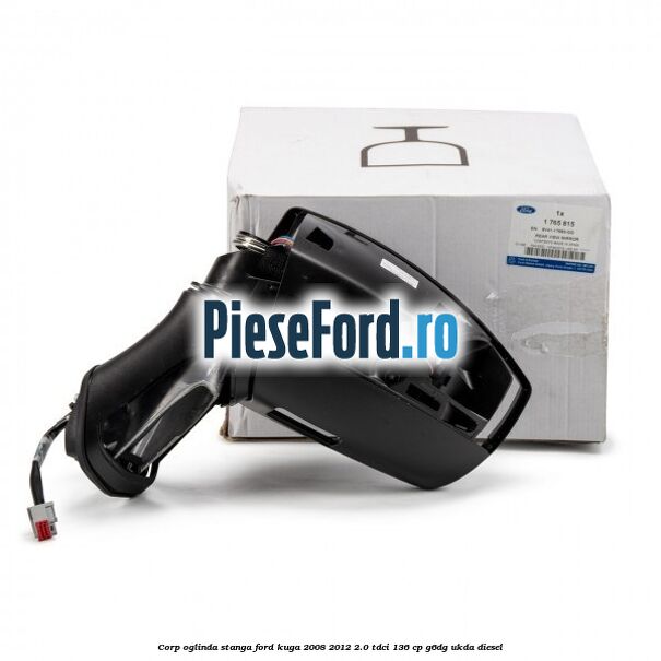 Corp oglinda stanga Ford Kuga 2008-2012 2.0 TDCi 136 cp G6DG, UKDA diesel