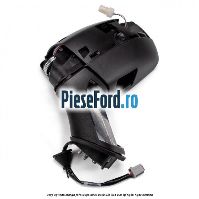 Corp oglinda stanga Ford Kuga 2008-2012 2.5 4x4 200 cp HYDB, HYDC benzina