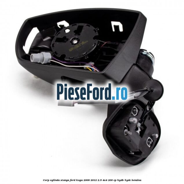 Corp oglinda stanga Ford Kuga 2008-2012 2.5 4x4 200 cp HYDB, HYDC benzina