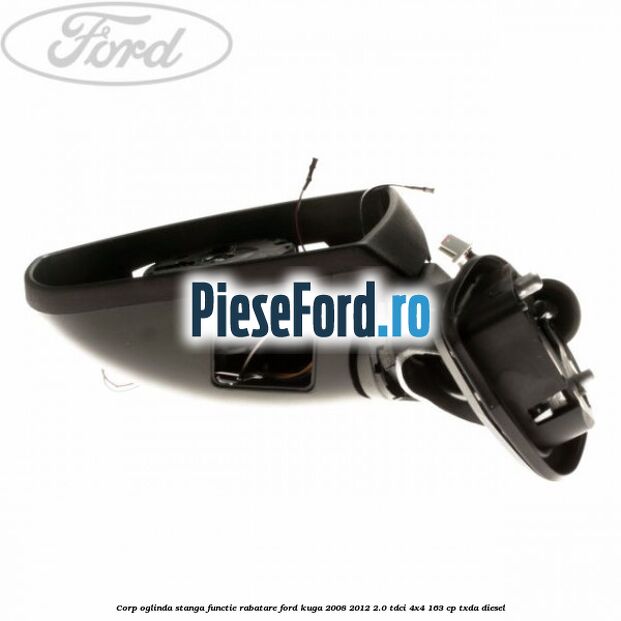 Corp oglinda stanga, functie rabatare Ford Kuga 2008-2012 2.0 TDCI 4x4 163 cp Corp oglinda stanga, functie rabatare Ford Kuga 2008-2012 2.0 TDCI 4x4 163 cp TXDA diesel