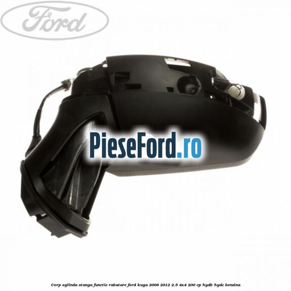 Corp oglinda stanga, functie rabatare Ford Kuga 2008-2012 2.5 4x4 200 cp HYDB, HYDC benzina