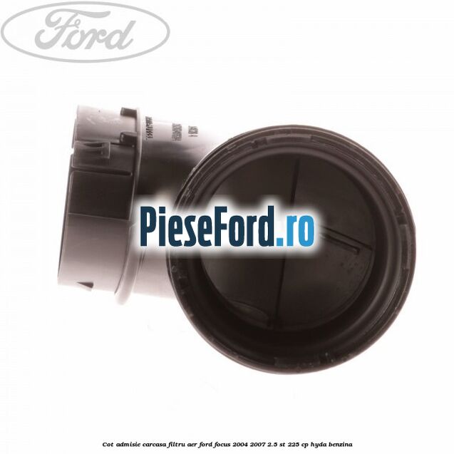 Cot admisie carcasa filtru aer Ford Focus 2004-2007 2.5 ST 225 cp HYDA benzina