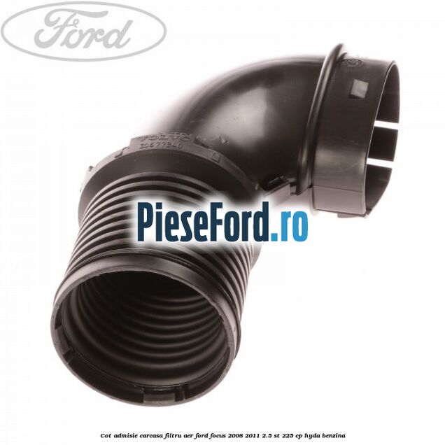 Cot admisie carcasa filtru aer Ford Focus 2008-2011 2.5 ST 225 cp HYDA benzina