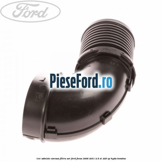 Cot admisie carcasa filtru aer Ford Focus 2008-2011 2.5 ST 225 cp HYDA benzina