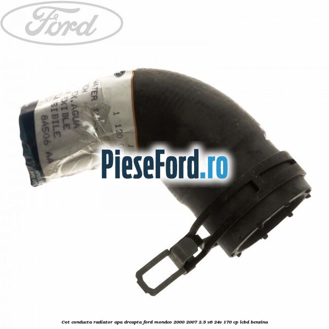 Cot conducta radiator apa dreapta Ford Mondeo 2000-2007 2.5 V6 24V 170 cp LCBD benzina