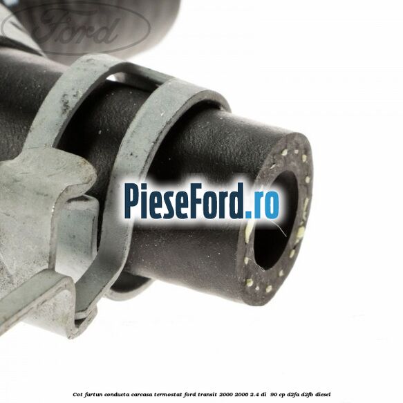 Cot furtun conducta carcasa termostat Ford Transit 2000-2006 2.4 DI 90 cp Cot furtun conducta carcasa termostat Ford Transit 2000-2006 2.4 DI 90 cp D2FA, D2FB diesel
